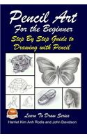 Pencil Art For the Beginner - Step By Step Guide to Drawing with Pencil