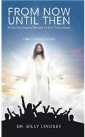 From Now Until Then: An Eschatological Review of End Time Issues(English)