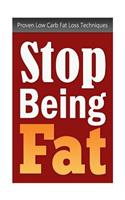Stop Being Fat: Proven Low Carb Fat Loss Techniques(English)