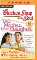 Chicken Soup for the Soul: Like Mother, Like Daughter: Stories about the Special Bond Between Mothers and Daughters