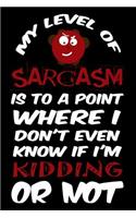 My Level of Sarcasm Is to a Point Where I Don't Even Know If I'm Kidding or Not