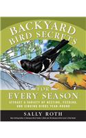 Backyard Bird Secrets for Every Season: Attract a Variety of Nesting, Feeding, and Singing Birds Year-Round