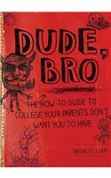 Dude, Bro: The How-To Guide to College Your Parents Don't Want You to Have