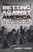 Betting Against America: The Axis Powers' Views of the United States