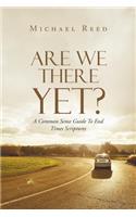 Are We There Yet?: A Common Sense Guide to End Times Scriptures
