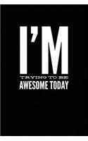 I'm Trying To Be Awesome Today: Blank Lined Journal Notebook Gift
