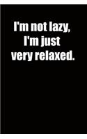 I'm not lazy, I'm just very relaxed.