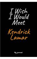 I Wish I Would Meet Kendrick Lamar