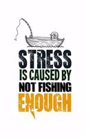 Stress Is Caused By Not Fishing Enough: 6x9 Fishing Log and Journal For A Fisherman