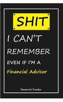 SHIT! I Can't Remember EVEN IF I'M A Financial Advisor: An Organizer for All Your Passwords and Shity Shit with Unique Touch - Password Tracker - 120 Pages(6''x9'') -Gift for Woman, Gift from Husband, Gif