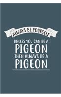 Always be yourself unless you can be a pigeon then always be a pigeon: Pigeon Notebook College Blank Lined 6 x 9 inch 110 pages -Notebook for Pigeon Lovers Journal for Writing- Dove Notebook for Girls-Gift for Kid-Stude