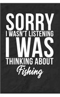 Sorry I Wasn't Listening I Was Thinking About Fishing: 6''x9'' Fishing Lined Writing Notebook Journal, 120 Pages, Best Novelty Birthday Santa Christmas Gift For Friends, Fathers, Boss, Coworkers.