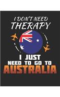 I Don't Need Therapy I Just Need To Go To Australia: Australia Travel Journal- Australia Vacation Journal - 150 Pages 8x10 - Packing Check List - To Do Lists - Outfit Planner And Much More