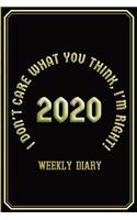 I Don't Care What You Think, I'm Right! - Weekly Diary 2020: Weekly Diary with added extras for Student/Teacher/Home/Business - Black Cover