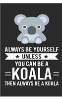 Always Be Yourself Unless You Can Be A Koala Then Always Be A Koala