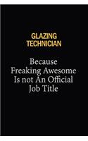 Glazing Technician Because Freaking Awesome Is Not An Official Job Title: 6x9 Unlined 120 pages writing notebooks for Women and girls