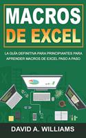 Macros De Excel: La guía definitiva para principiantes para aprender macros de Excel paso a paso (Libro En Español/Excel Macros Spanish Book Version)