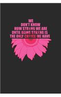 We Don't Know How Strong We Are Until Being Strong Is The Only Choice We Have