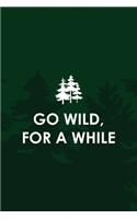 Go wild, For A While: All Purpose 6x9 Blank Lined Notebook Journal Way Better Than A Card Trendy Unique Gift Green Pine Hiking