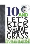 10 And Let's Kick Some Grass: Soccer Book For Boys And Girls Age 10 - A Writing Journal To Doodle And Write In - Players Blank Lined Journaling Diary For Kids