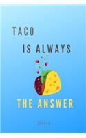 Taco Is Always The Answer