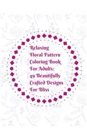 Relaxing Floral Pattern Coloring Book For Adults: 49 Beautifully Crafted Designs For Bliss: Coloring Book Gift - Great For Nature Enthusiasts, Artists, Flower Lovers - Fun Easy Pages And Sheets To C
