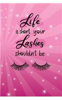 Life Is Short...Your Lashes Shouldn't Be: Notebook Journal with Eyelashes -6x9-100 Wide Ruled Pages-Soft Matte Cover-Makes Perfect Quirky Fun Gift for Women, Girls or Make Up Artists