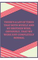 There's A Lot Of Times That Both Myself And My Brother Wish, Obviously, That We Were Just Completely Normal