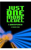 Just One More Level I Whispered 2 Hours Ago: Blank Unlined Paper, 6x9 Journal, 100 Pages, Video Game Notebook, Record Strategies Scores Secrets Stats Codes