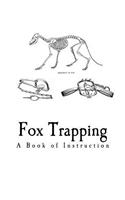 Fox Trapping: A Book of Instruction Telling How to Trap, Snare, Poison and Shoot(Fox Trapping and Hunting)