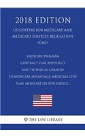 Medicare Program - Contract Year 2019 Policy and Technical Changes to Medicare Advantage, Medicare Cost Plan, Medicare Fee-for-Service... (US Centers for Medicare and Medicaid Services Regulation) (CMS) (2018 Edition)