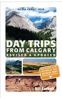 Day Trips from Calgary: 3rd Edition (Revised and Updated)(Best of Alberta)