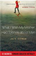 What I Wish My Mother Had Told Me about Men: 12 Secrets Toward Greater Intimacy