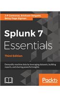 Splunk 7 Essentials, Third Edition: Demystify machine data by leveraging datasets, building reports, and sharing powerful insights