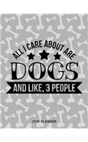 All I Care about Are Dogs and Like 3 People 2019 Planner: Dated Weekly Planner with to Do Notes & Dog Quotes(1 Awesome Calendar Planners for Dog Owners Lettering)
