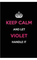 Keep Calm and Let Violet Handle It: Blank Lined 6x9 Name Journal/Notebooks as Birthday, Anniversary, Christmas, Thanksgiving or Any Occasion Gifts for Girls and Women
