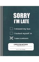 Sorry I'm Late I Saw a Unicorn - Composition Notebook