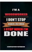 I Am a Woodworker I Don't Stop When I Am Tired I Stop When I Am Done: Composition Notebook, Birthday Journal Gift for Carpentry Woodworking Professionals to Write on