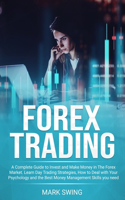 Forex Trading: A Complete Guide to Invest and Make Money in The Forex Market. Learn Day Trading Strategies, How to Deal with Your Psychology and The Best Money Man