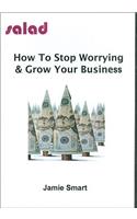 How to Stop Worrying & Grow Your Business