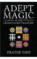 Adept Magic in the Golden Dawn Tradition