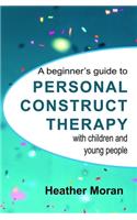 A Beginner's Guide to Personal Construct Therapy with Children and Young People