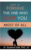How To Forgive The One Who Hurt You Most Of All