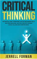 Critical Thinking: An Essential Guide to Improving Your Decision-Making Skills and Problem-Solving Abilities along with Avoiding Logical Fallacies and Cognitive Biases