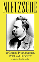 Nietzsche as Critic, Philosopher, Poet and Prophet
