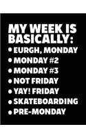 My Week Is Basically: -Eurgh, Monday -Monday #2 -Monday #3 -Not Friday - Yay! Friday - Skateboarding - Pre-Monday: Composition Notebook Journal