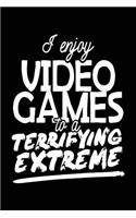 I Enjoy Video Games To A Terrifying Extreme: Inspirational Notebook Journal (notebook, journal, diary)