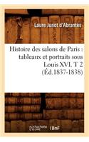 Histoire Des Salons de Paris: Tableaux Et Portraits Sous Louis XVI. T 2 (Éd.1837-1838)