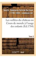 Les Veillées Du Château Ou Cours de Morale À l'Usage Des Enfants. Tome 3