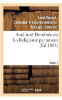 Aurélie Et Dorothée Ou La Religieuse Par Amour. Tome 1